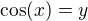 $\cos(x)=y$