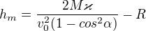 $h_{m} = \frac{2M\varkappa}{v_{0}^{2}(1-cos^{2}\alpha )} - R$