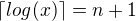 $\lceil log(x)\rceil=n+1$