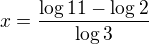 $x=\frac{\log{11}-\log 2}{\log 3}$