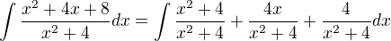 $\int \frac{x^2+4x+8}{x^2+4}dx=\int \frac{x^2+4}{x^2+4}+\frac{4x}{x^2+4}+\frac{4}{x^2+4}dx$