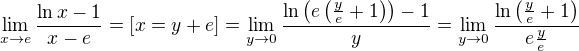 $\lim_{x\to e} \frac{\ln x -1}{x-e}=\left[ x=y+e\right]=\lim_{y\to0}\frac{\ln\left(e\left( \frac{y}{e}+1\right) \right)-1}{y}=\lim_{y\to0}\frac{\ln\left( \frac{y}{e}+1\right)}{e\frac{y}{e}}$