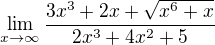 $\lim_{x\to\infty }\frac{3x^{3}+2x+\sqrt{x^{6}+x}}{2x^{3}+4x^{2}+5}$