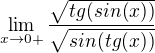 $\lim_{x\to0+} \frac{\sqrt{tg(sin(x))}}{\sqrt{sin(tg(x))}}$