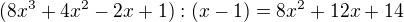 $(8x^3+4x^2-2x+1):(x-1)=8x^2+12x+14$