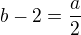 $b-2=\frac{a}{2}$