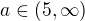 $a\in(5,\infty)$