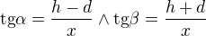 $\text{tg}\alpha =\frac{h-d}{x}\wedge \text{tg}\beta =\frac{h+d}{x}$