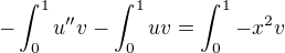$-\int_{0}^{1} u''v - \int_{0}^{1}uv= \int_{0}^{1}-x^2v$
