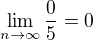 $\lim_{n\to\infty }\frac{0}{5} = 0$