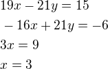 $19x-21y=15\nl-16x+21y=-6\nl3x=9\nlx=3$
