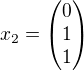 $x_2= \begin{pmatrix} 0 \\ 1 \\ 1 \end{pmatrix}$
