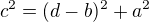 $c^2= (d-b)^2+a^2$