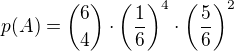 $p(A)={6 \choose 4} \cdot \(\frac16\)^4 \cdot \(\frac56\)^2 $