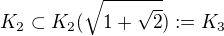 $K_{2}\subset K_{2}(\sqrt{1+\sqrt{2}}):=K_{3}$