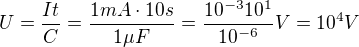 $U=\frac{It}{C}=\frac{1mA \cdot 10s}{1\mu F}=\frac{10^{-3}10^1}{10^{-6}}V=10^4V$