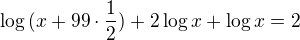 $\log{(x + 99\cdot \frac12)} + 2 \log x + \log x = 2$