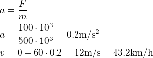 $a=\frac{F}{m}\nla=\frac{100\cdot%2010^3}{500\cdot%2010^3}=0.2\rm{m/s^2}\nlv=0+60\cdot%200.2=12\rm{m/s}=43.2\rm{km/h}$