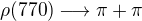 $\rho (770) \longrightarrow \pi + \pi$