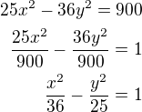 $25x^2-36y^2=900\\\frac{25x^2}{900}-\frac{36y^2}{900}=1\\\frac{x^2}{36}-\frac{y^2}{25}=1$