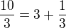 $\frac{10}{3}=3+\frac{1}{3}$