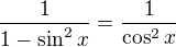 $\frac{1}{1-\sin ^{2}x} = \frac{1}{\cos ^{2}x}$