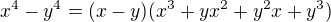 $x^4 - y^4 = (x-y)(x^3+ yx^2 + y^2x + y^3)$