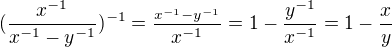 $(\frac{x^{-1}}{x^{-1}-y^{-1}})^{-1}=\frac{_{x^{-1} - y^{-1}}}{x^{-1}}=1-\frac{y^{-1}}{x^{-1}}=1-\frac{x}{y}$