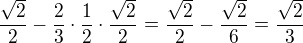 $\frac{\sqrt2}{2}-\frac 23\cdot\frac 12\cdot\frac{\sqrt 2}{2}=\frac{\sqrt2}{2}-\frac{\sqrt2}{6}=\frac{\sqrt2}{3}$