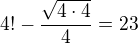 $4!-\frac{\sqrt{4\cdot 4}}{4}=23$