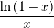 $\frac{\ln{(1+x)}}{x}$