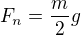 $F_n=\frac{m}{2}g$
