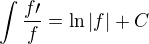 $\int\frac{f\prime}{f}=\ln|f|+C$