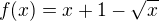 $f(x)=x+1-\sqrt{x}$