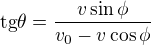 $\text{tg} \theta = \frac{v \sin \phi}{v_0 - v \cos \phi}$