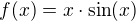 $f(x)=x\cdot \sin(x)$