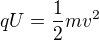 $qU=\frac{1}{2}mv^2$