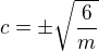 $c=\pm \sqrt{\frac{6}{m}}$