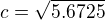 $c = \sqrt{5.6725}$