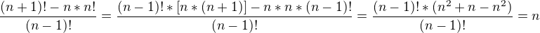 $\frac{(n+1)! - n*n!}{(n-1)!}=\frac{(n-1)! * [n*(n+1)]- n*n*(n-1)!}{(n-1)!}=\frac{(n-1)!*(n^2+n-n^2)}{(n-1)!}=n$