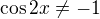 $\cos2x\ne-1$