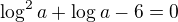 $\log_{}^2a+\log_{}a-6=0$