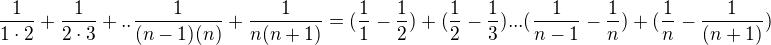 $\frac{1}{1\cdot 2}+\frac{1}{2\cdot 3}+..\frac{1}{(n-1)(n)}+\frac{1}{n(n+1)}=(\frac{1}{1}-\frac{1}{2})+(\frac{1}{2}-\frac{1}{3})...(\frac{1}{n-1}-\frac{1}{n})+(\frac{1}{n}-\frac{1}{(n+1)})$