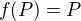 $f(P)=P$