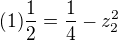 $(1)\frac12=\frac14-z_2^2$