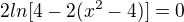 $2ln[4-2(x^{2}-4)]=0$
