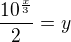$\frac{10^{\frac x3}}{2}=y$