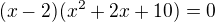 $(x-2)(x^2+2x+10)=0$