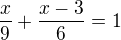 $\frac x9+\frac {x-3}{6}=1$