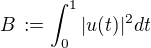 $B\,:=\int_0^1 |u(t)|^2 dt$